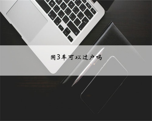 国3车可以过户吗