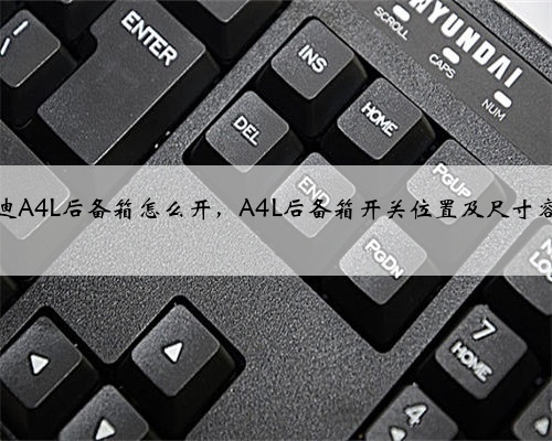 奥迪A4L后备箱怎么开，A4L后备箱开关位置及尺寸容积