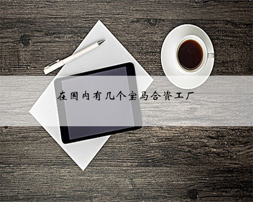 在国内有几个宝马合资工厂