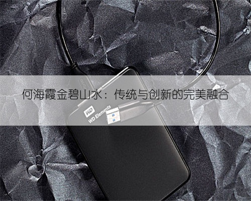 何海霞金碧山水:传统与创新的完美融合