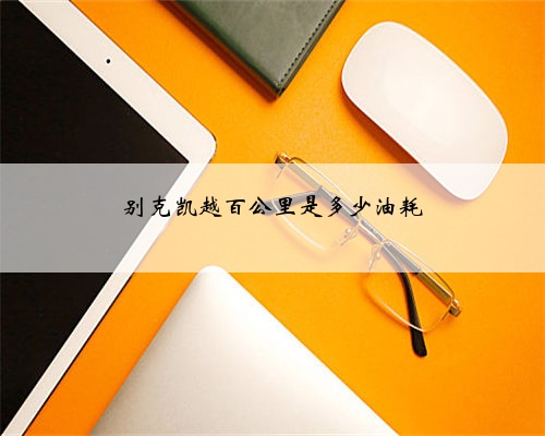 别克凯越百公里是多少油耗
