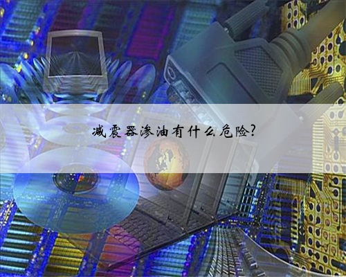 减震器渗油有什么危险?