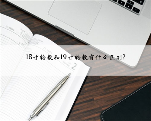 18寸轮毂和19寸轮毂有什么区别?