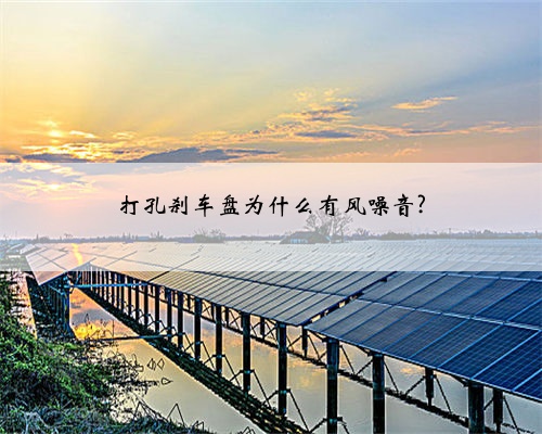 打孔刹车盘为什么有风噪音?