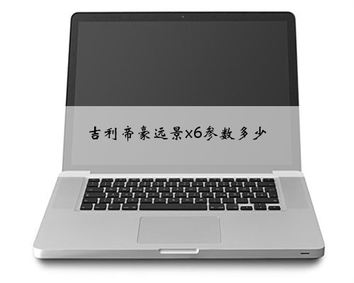 吉利帝豪远景x6参数多少