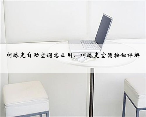 柯珞克自动空调怎么用,柯珞克空调按钮详解