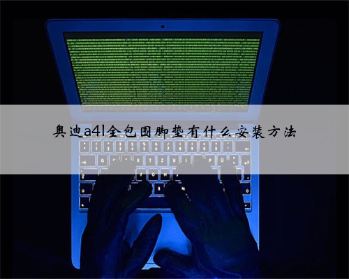 奥迪a4l全包围脚垫有什么安装方法