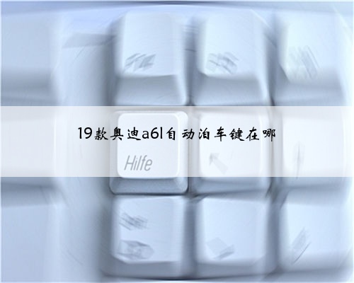 19款奥迪a6l自动泊车键在哪