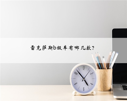雷克萨斯b级车有哪几款？