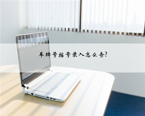 车牌号摇号录入怎么查?