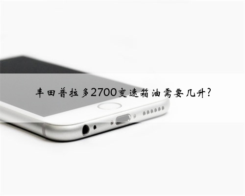 丰田普拉多2700变速箱油需要几升?