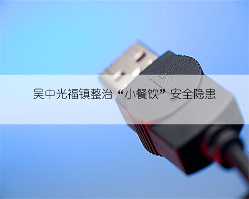 吴中光福镇整治“小餐饮”安全隐患
