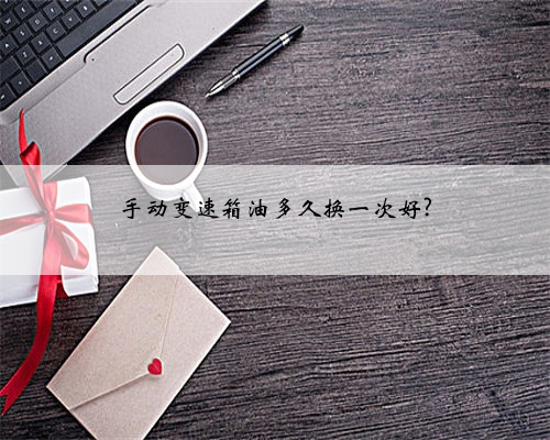 手动变速箱油多久换一次好?