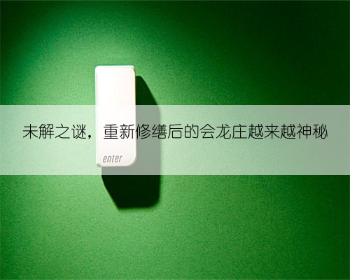 未解之谜,重新修缮后的会龙庄越来越神秘