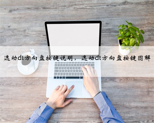 逸动dt方向盘按键说明,逸动dt方向盘按键图解