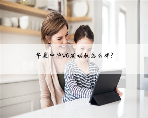 华晨中华v6发动机怎么样?