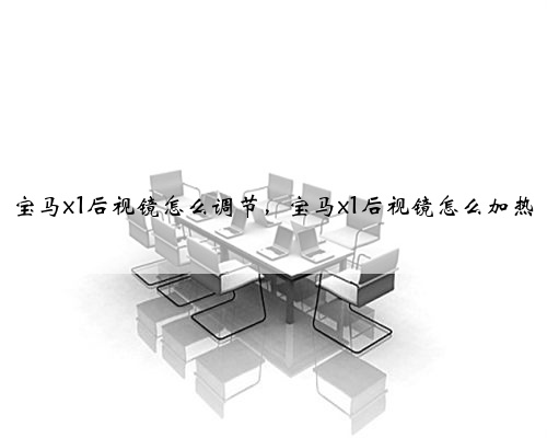 宝马x1后视镜怎么调节,宝马x1后视镜怎么加热