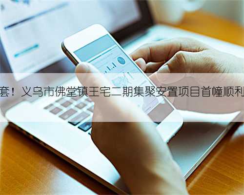 1446套！义乌市佛堂镇王宅二期集聚安置项目首幢顺利结顶