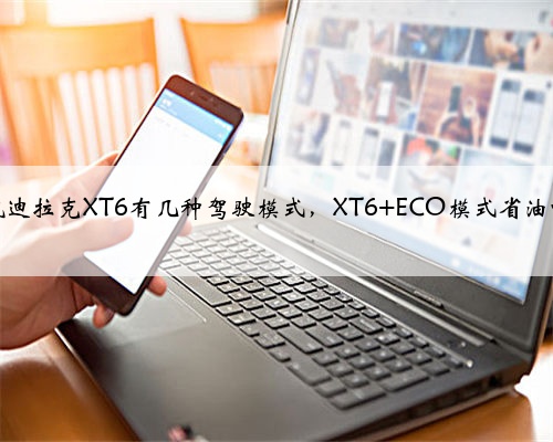 凯迪拉克XT6有几种驾驶模式，XT6 ECO模式省油吗