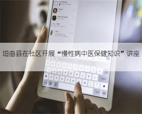 垣曲县在社区开展“慢性病中医保健知识”讲座