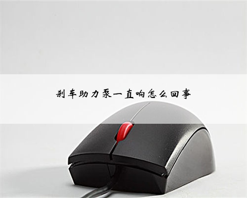 刹车助力泵一直响怎么回事