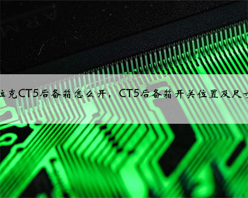 凯迪拉克CT5后备箱怎么开,CT5后备箱开关位置及尺寸容积