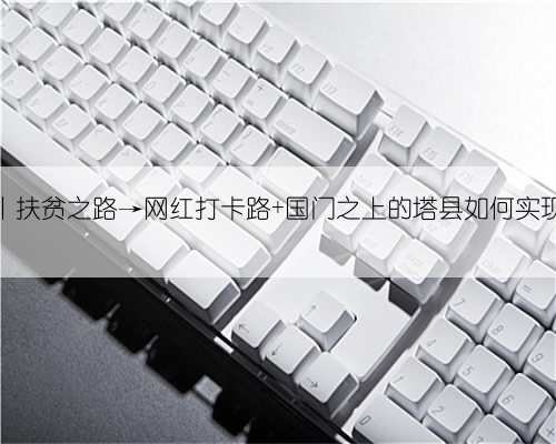 文化中国行丨扶贫之路→网红打卡路 国门之上的塔县如何实现“逆袭”?