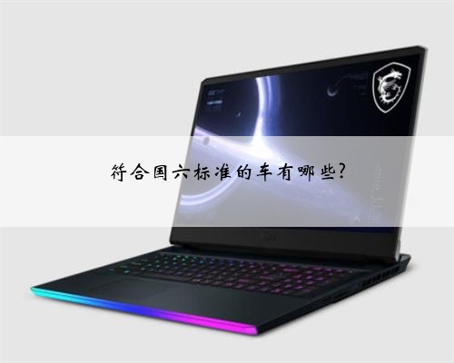 符合国六标准的车有哪些?