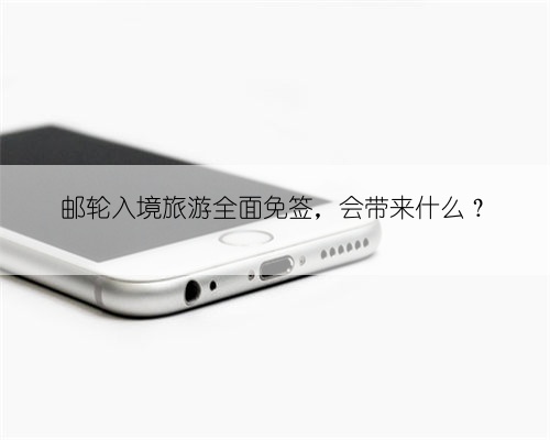 邮轮入境旅游全面免签,会带来什么?