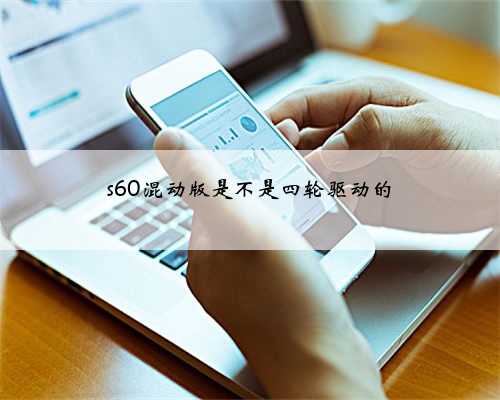 s60混动版是不是四轮驱动的