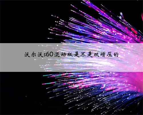 沃尔沃s60混动版是不是双增压的