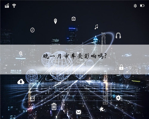 晚一月审车受影响吗?