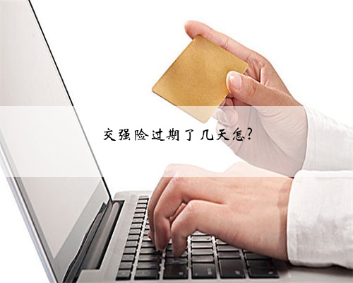 交强险过期了几天怎?