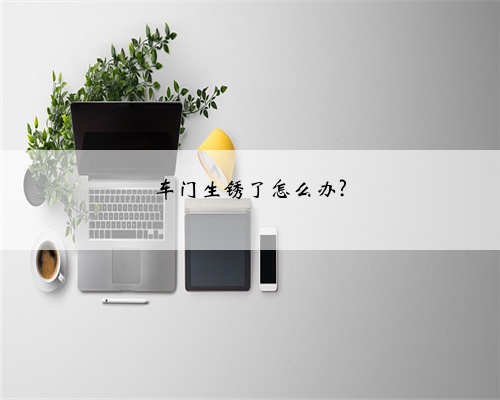 车门生锈了怎么办?