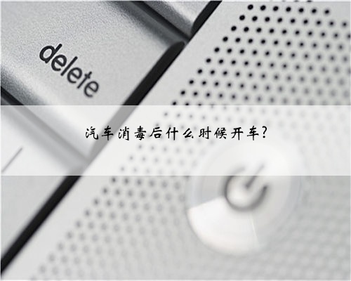 汽车消毒后什么时候开车?