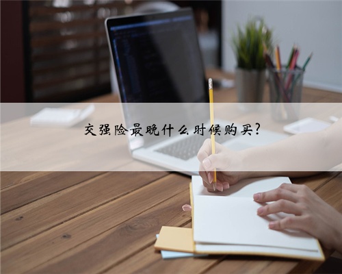 交强险最晚什么时候购买?
