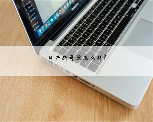 日产新奇骏怎么样?