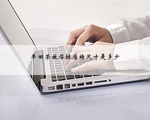 丰田荣放后排座椅尺寸是多少