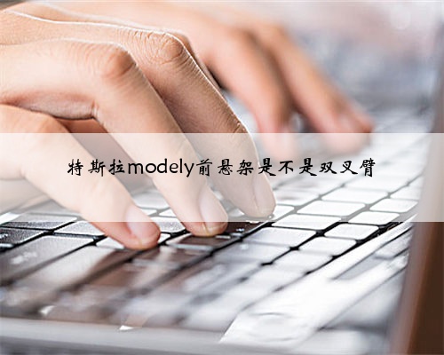 特斯拉modely前悬架是不是双叉臂