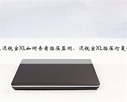 雪佛兰迈锐宝XL如何查看胎压监测，迈锐宝XL胎压灯复位教程