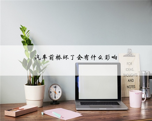 汽车前桥坏了会有什么影响