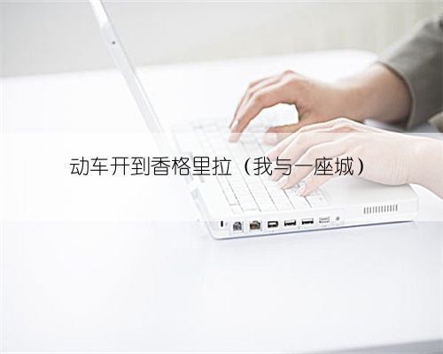 动车开到香格里拉（我与一座城）
