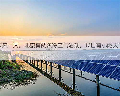 未来一周,北京有两次冷空气活动,13日有小雨天气
