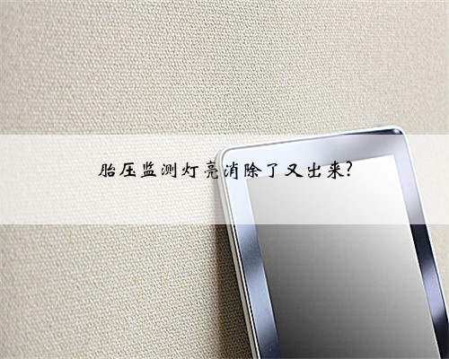 胎压监测灯亮消除了又出来?