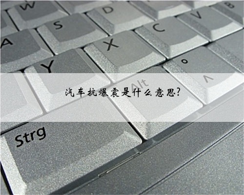 汽车抗爆震是什么意思?