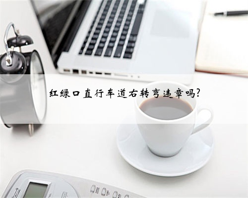 红绿口直行车道右转弯违章吗?