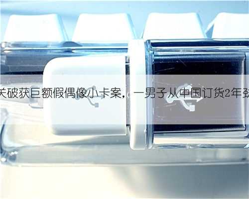 韩国海关破获巨额假偶像小卡案,一男子从中国订货2年劲赚90万