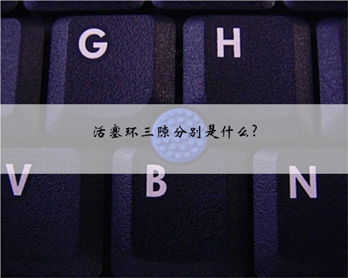活塞环三隙分别是什么?