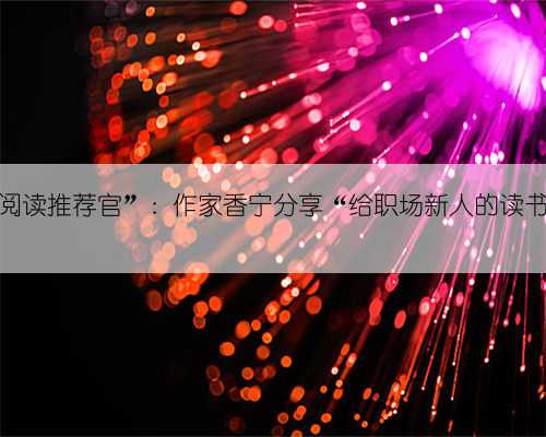 “深港阅读推荐官”：作家香宁分享“给职场新人的读书建议”
