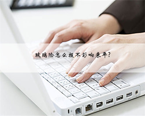 玻璃险怎么报不影响来年?